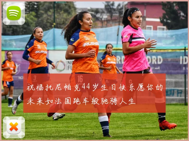 祝福托尼帕克44岁生日快乐愿你的未来如法国跑车般驰骋人生